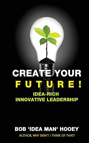 Create Your Future! Idea-Rich Innovative Leadership Strategies