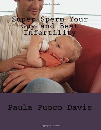 Super Sperm Your Guy and Beat Infertility The Ultimate Male Fertility Preparation Program