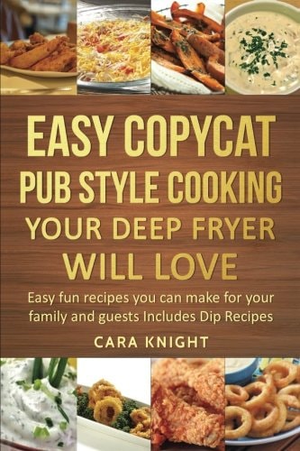Easy Copycat Pub Style Cooking Your Deep Fryer Will Love Easy Fun Recipes You Can Make for Your Family and Guests Includes Dip Recipes