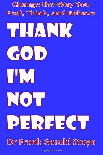 Thank God I'm Not Perfect You Can Change the Way You Feel, Think, and Behave
