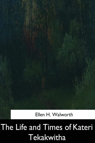 The Life and Times of Kateri Tekakwitha