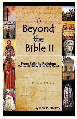 Beyond the Bible II From Faith to Religion: The Untold History of the Early Church