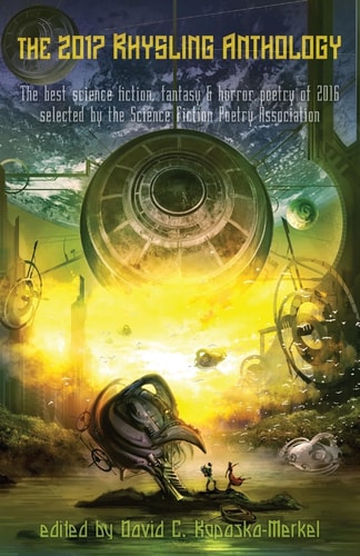 The 2017 Rhysling Anthology The Best Science Fiction, Fantasy and Horror Poetry of 2016 Selected by the Science Fiction Poetry Association