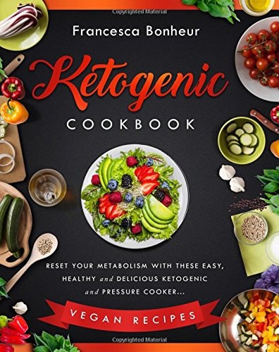 Ketogenic Cookbook Reset Your Metabolism With These Easy, Healthy and Delicious Ketogenic and Pressure Cooker Vegan Recipes
