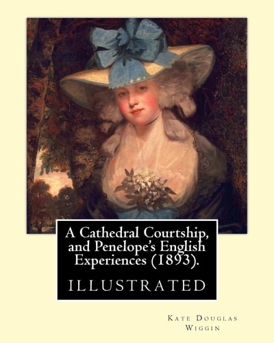 A Cathedral Courtship, and Penelope's English Experiences (1893). By: Kate Douglas Wiggin Illustrated By: Clifford Carleton. (1867 - 1946)