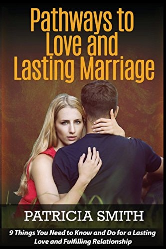 Pathways to Love and Lasting Marriage 9 Things You Need to Know and Do for a Lasting Love and Fulfilling Relationship