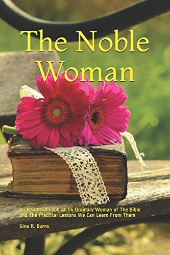 The Noble Woman An Insightful Look At 14 Ordinary Woman of The Bible and The Practical Lessons We Can Learn From Them