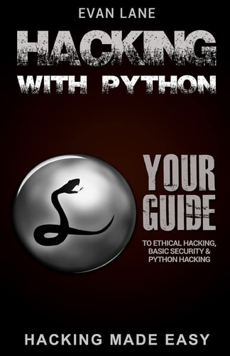 Hacking with Python Beginner's Guide to Ethical Hacking, Basic Security, Penetration Testing, and Python Hacking