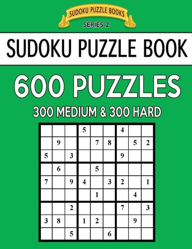 Sudoku Puzzle Book, 600 Puzzles, 300 MEDIUM and 300 HARD Improve Your Game With This Two Level Book