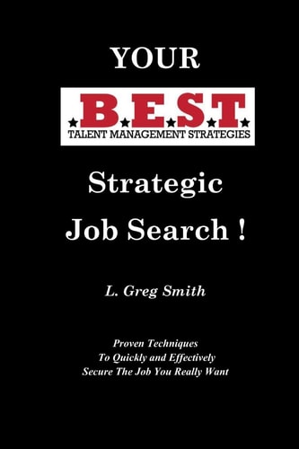 Your BEST Strategic Job Search Proven Techniques To Quickly and Effectively Secure The Job You Really Want