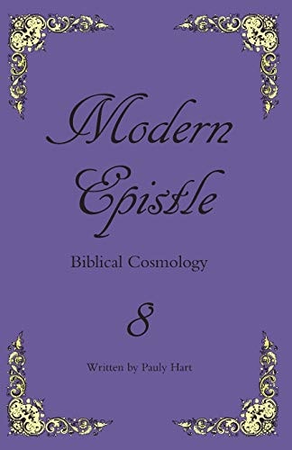 Modern Epistle 8 The Letter of Pauly to the Body of Christ Concerning the Biblical Earth and Its Creation
