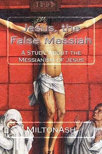 Jesus, the False Messiah A Study About the Messianism of Jesus