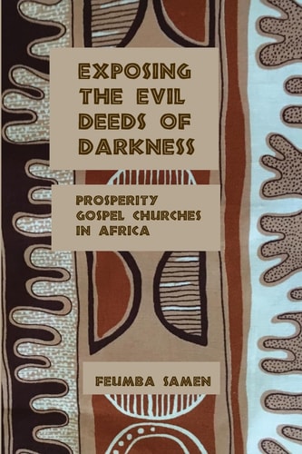 Exposing the Evil Deeds of Darkness Prosperity Gospel Churches in Africa