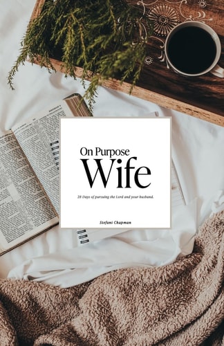 On Purpose Wife Intentionally Pursuing God and Your Husband: a 28 Day Marriage Challenge