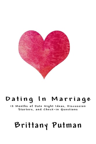 Dating in Marriage 12 Months of Date Night Ideas, Discussion Starters, and Check-In Questions