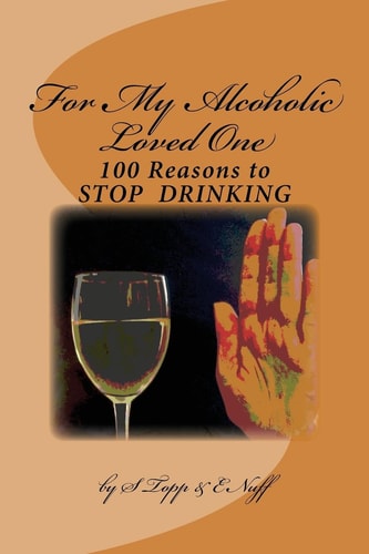 100 Reasons to Stop Drinking For My Alcoholic Loved One