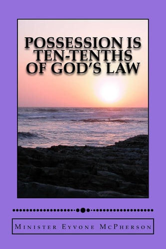Possession Is Ten-Tenths of GOD's Law (Because GOD's Word Is Law)