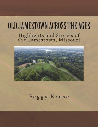 Old Jamestown Across the Ages Highlights and Stories of Old Jamestown, Missouri