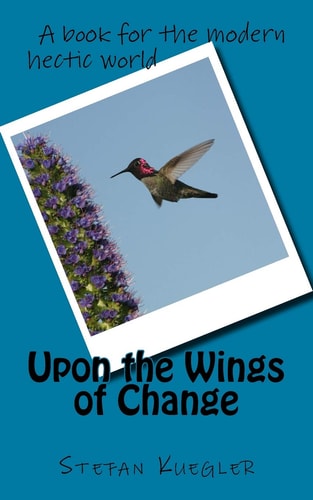Upon the Wings of Change A Book for the Modern Hectic World