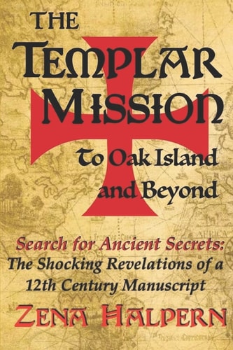 The Templar Mission to Oak Island and Beyond Search for Ancient Secrets: The Shocking Revelations of a 12th Century Manuscript