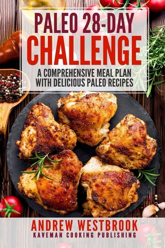 Paleo 28-Day Challenge - a Comprehensive Meal Plan with Delicious Paleo Recipes