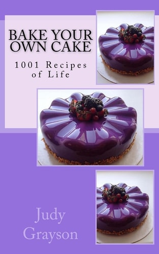 Bake Your Own Cake 1001 Recipes of Life