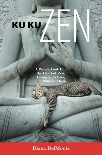 Ku Ku Zen A Private Look Into The Heart of Zen, Living With Cats, And Without Them
