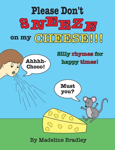Please Don't Sneeze on My Cheese!!! Silly Rhymes for Happy Times!