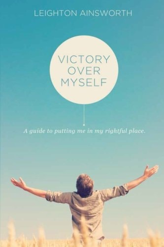Victory Over Myself Second Edition A Guide to Putting Me in My Rightful Place