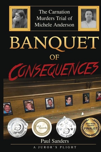 Banquet of Consequences: a Juror's Plight The Carnation Murders Trial of Michele Anderson