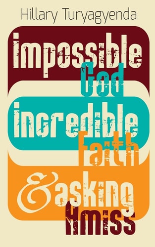 Impossible God, Incredible Faith and Asking Amiss