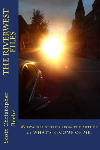 The Riverwest Files Author of WHAT's BECOME of ME