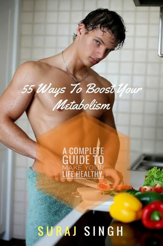 55 Ways To Boost Your Metabolism A Complete Guide to Make Your Life Healthy.