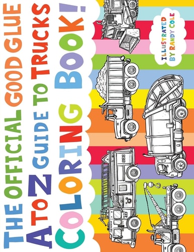 The Official Good Glue a to Z Guide to Trucks Coloring Book! 26 Hand Drawn Trucks Ready to Be Colored!