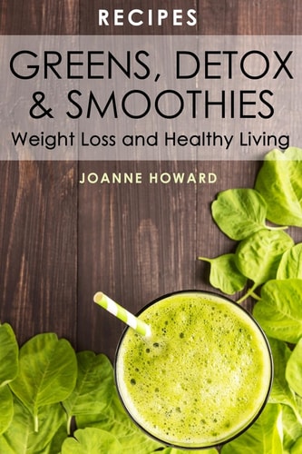 Recipes Greens, Detox, and Smoothies for Weight Loss and Healthy Living
