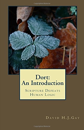 Dort: an Introduction Scripture Defeats Human Logic