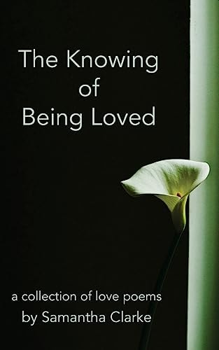 The Knowing of Being Loved A Collection of Love Poems