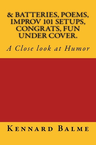 & Batteries, Poems, Improv 101 Setups, Congrats, Fun Under Cover. A Close Look at Humor