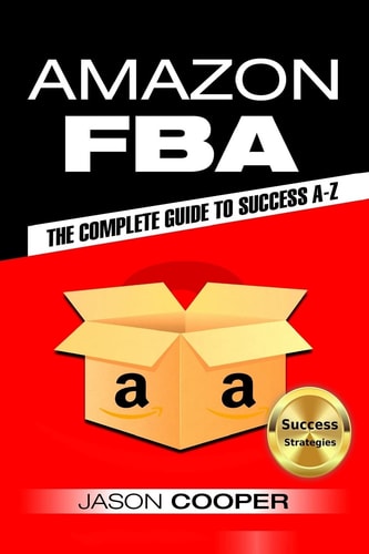 Amazon FBA Complete Guide to Amazon FBA Success A-Z