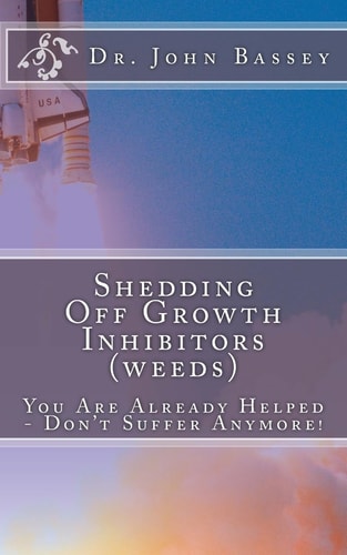 Shedding Off Growth Inhibitors (weeds) The Life You Are Meant To Live You Are Already Helped - Don't Suffer Anymore!