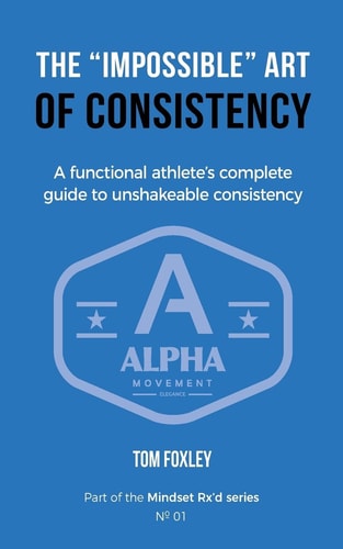 The Impossible Art of Consistency The Functional Athlete's Complete Guide To Unshakeable Consistency