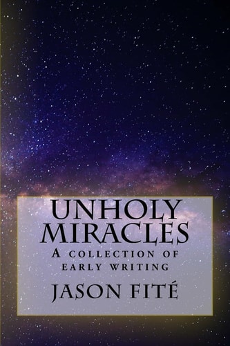Unholy Miracles/The Thirteenth Rose A Collection of Early Writing