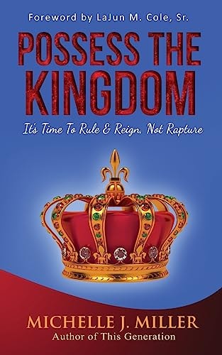 Possess the Kingdom It's Time to Rule and Reign, Not Rapture