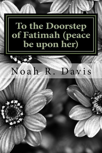 To the Doorstep of Fatimah (peace Be Upon Her)