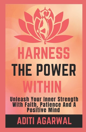 Harness The Power Within Unleash Your Inner Strength with Faith, Patience, and a Positive Mind