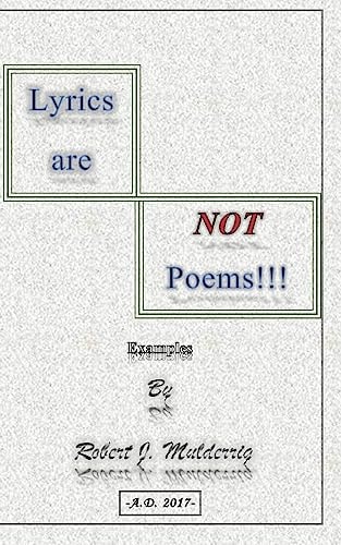 Lyrics Are NOT Poems!!! Examples by Robert J. Mulderrig