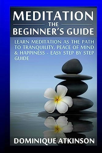 Meditation:the Beginner's Guide : Learn Meditation As the Path to Tranquility, Mindfulness and Happiness - Easy Step by Step Meditation Guide to Relieve . New Age Alternative Medicine Reiki