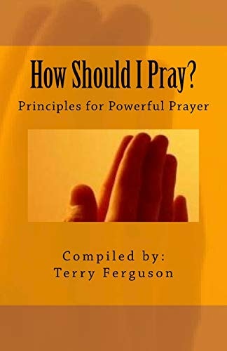How Should I Pray? Principles for Powerful Prayer
