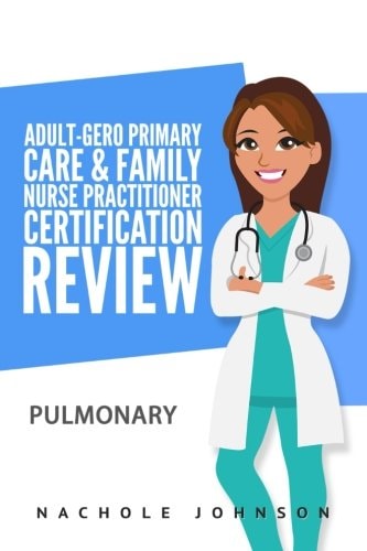 Adult-Gero Primary Care and Family Nurse Practitioner Certification Review Pulmonary