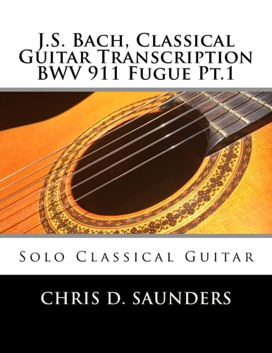 J. S. Bach, Classical Guitar Transcription BWV 911 Fugue Pt. 1 Solo Classical Guitar